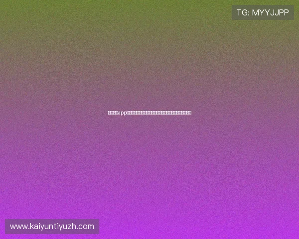 开云综合app登录流程详细解析确保玩家快速安全登录享受丰富游戏内容 开云综合app登录流程详细解析确保玩家快速安全登录享受丰富游戏内容