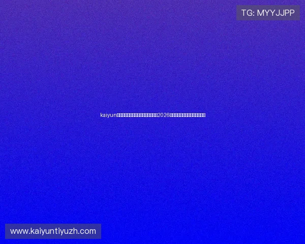 kaiyun体育手机登录入口助你第一时间掌握2026世界杯赛事最新动态与精彩瞬间