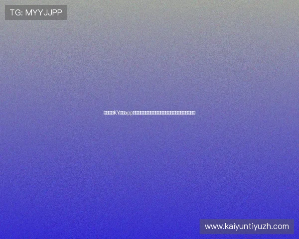 全面解析KY体育app下载的最新功能与使用指南，助你轻松畅享体育娱乐体验